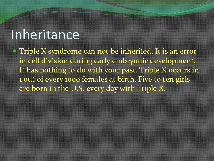 Inheritance Triple X syndrome can not be inherited. It is an error in cell