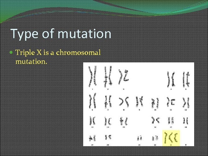 Type of mutation Triple X is a chromosomal mutation. 