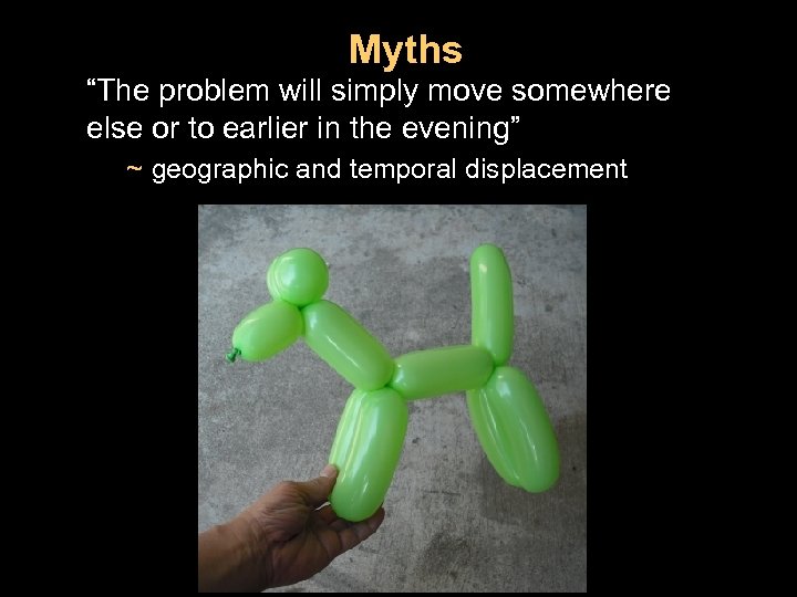 Myths “The problem will simply move somewhere else or to earlier in the evening”