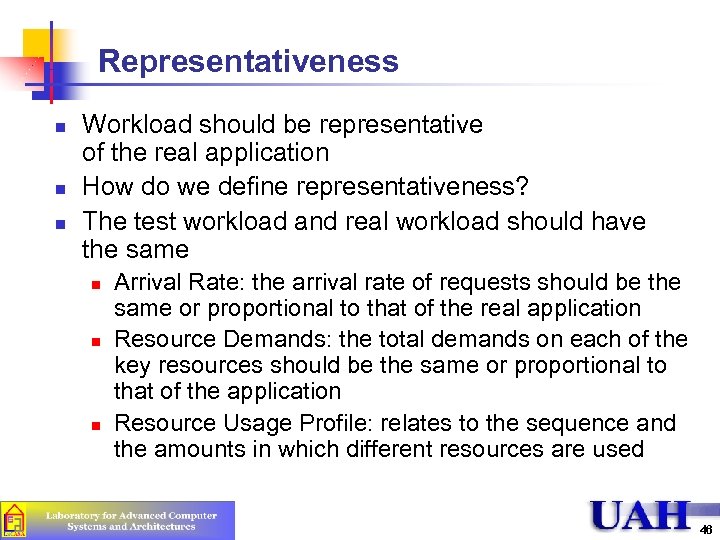 Representativeness n n n Workload should be representative of the real application How do