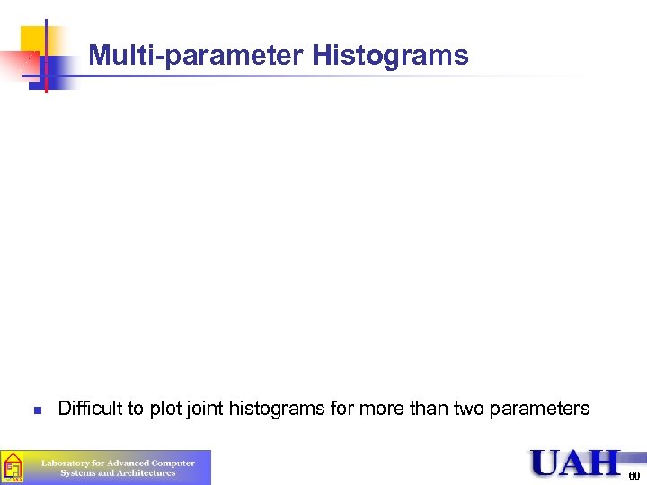 Multi-parameter Histograms n Difficult to plot joint histograms for more than two parameters 60