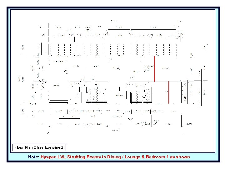 Floor Plan Class Exercise 2 Note: Hyspan LVL Strutting Beams to Dining / Lounge