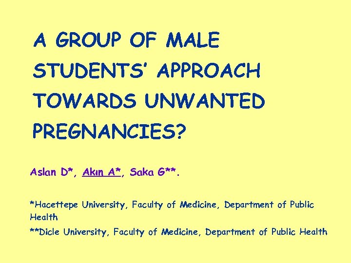 A GROUP OF MALE STUDENTS’ APPROACH TOWARDS UNWANTED PREGNANCIES? Aslan D*, Akın A*, Saka