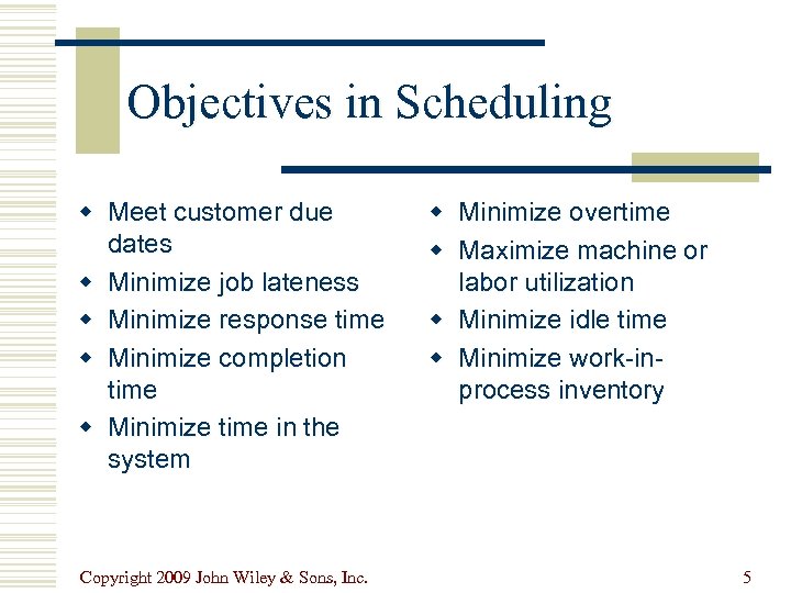 Objectives in Scheduling w Meet customer due dates w Minimize job lateness w Minimize