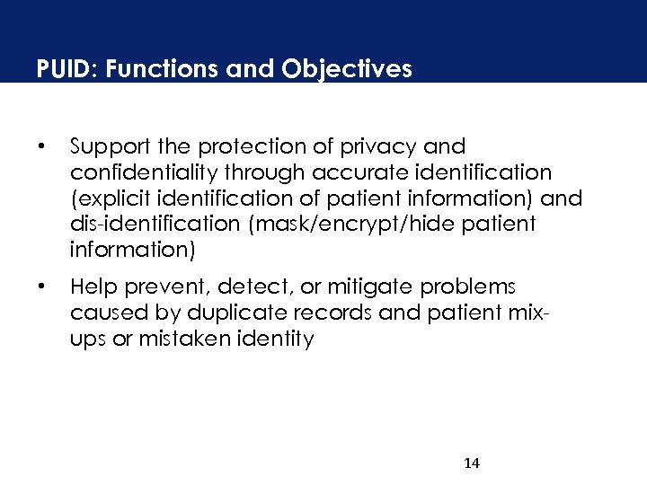 PUID: Functions and Objectives • Support the protection of privacy and confidentiality through accurate
