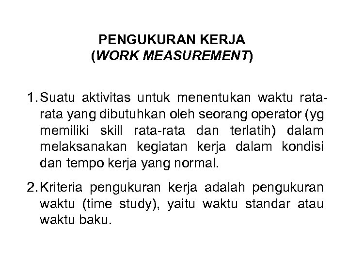 PENGUKURAN KERJA (WORK MEASUREMENT) 1. Suatu aktivitas untuk menentukan waktu rata yang dibutuhkan oleh