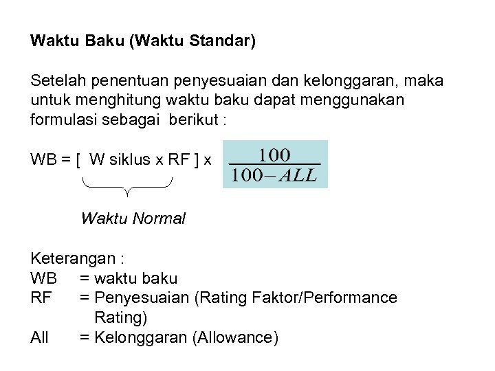 Waktu Baku (Waktu Standar) Setelah penentuan penyesuaian dan kelonggaran, maka untuk menghitung waktu baku