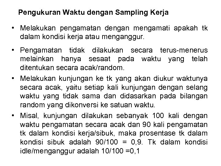 Pengukuran Waktu dengan Sampling Kerja • Melakukan pengamatan dengan mengamati apakah tk dalam kondisi
