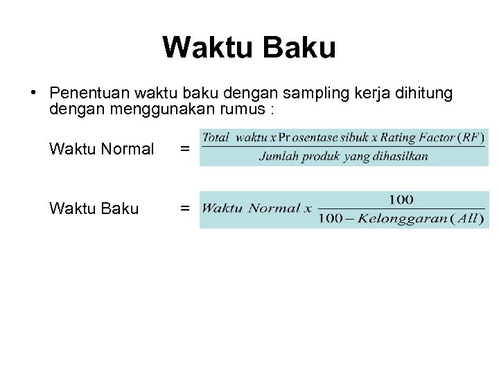 Waktu Baku • Penentuan waktu baku dengan sampling kerja dihitung dengan menggunakan rumus :