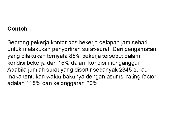 Contoh : Seorang pekerja kantor pos bekerja delapan jam sehari untuk melakukan penyortiran surat-surat.