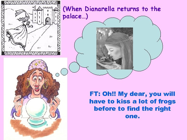 (When Dianarella returns to the palace…) FT: Oh!! My dear, you will have to