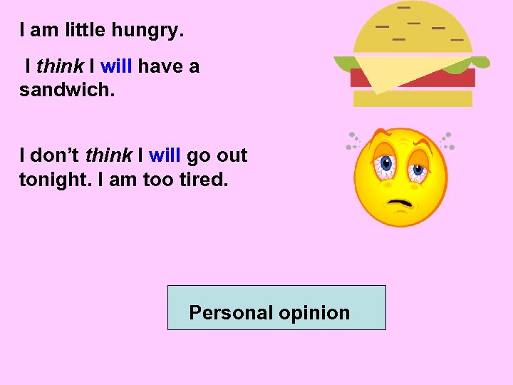 I am little hungry. I think I will have a sandwich. I don’t think