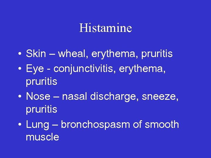 Histamine • Skin – wheal, erythema, pruritis • Eye - conjunctivitis, erythema, pruritis •