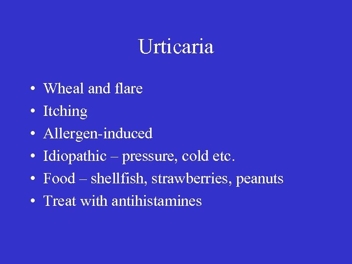 Urticaria • • • Wheal and flare Itching Allergen-induced Idiopathic – pressure, cold etc.