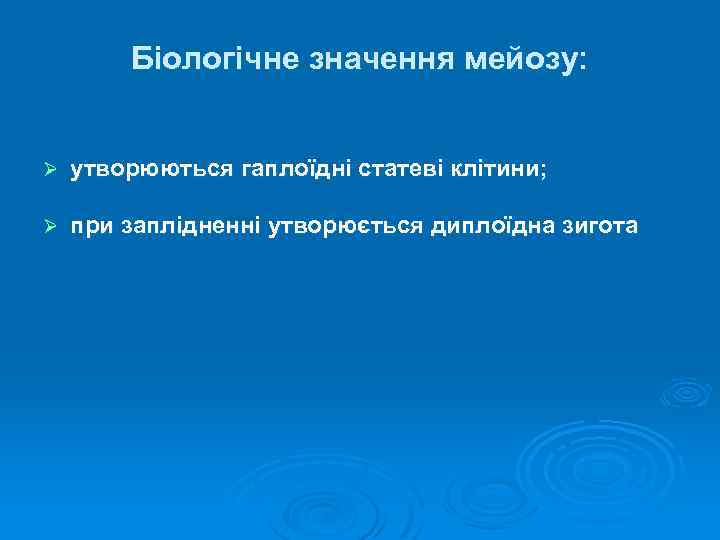 Біологічне значення мейозу: Ø утворюються гаплоїдні статеві клітини; Ø при заплідненні утворюється диплоїдна зигота