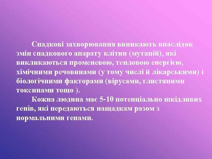 Спадкові захворювання виникають внаслідок змін спадкового апарату клітин (мутацій), які викликаються променевою, тепловою енергією,