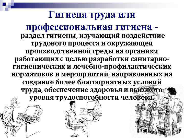 Гигиена труда или профессиональная гигиена - раздел гигиены, изучающий воздействие трудового процесса и окружающей