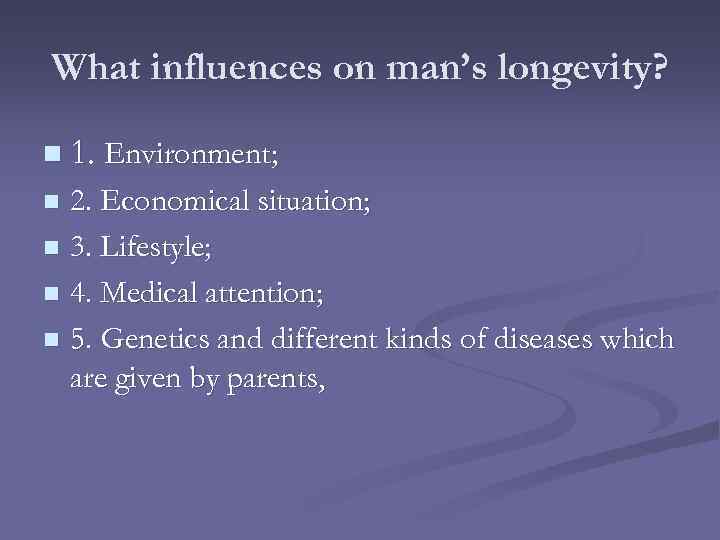 What influences on man’s longevity? n 1. Environment; 2. Economical situation; n 3. Lifestyle;