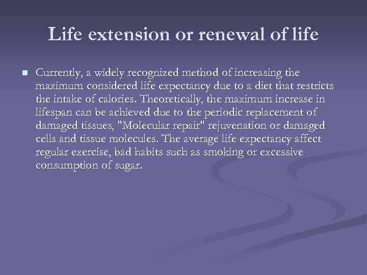 Life extension or renewal of life n Currently, a widely recognized method of increasing