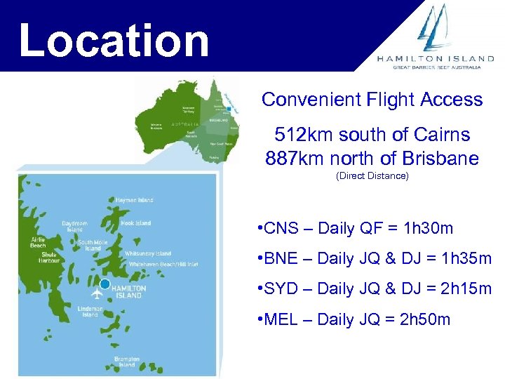 Location Convenient Flight Access 512 km south of Cairns 887 km north of Brisbane