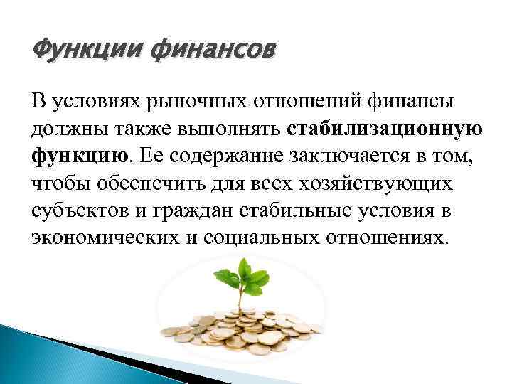 Функции финансов В условиях рыночных отношений финансы должны также выполнять стабилизационную функцию. Ее содержание