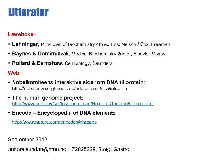 Litteratur Lærebøker • Lehninger, Principles of Biochemistry 4 th e. , Eds: Nelson /