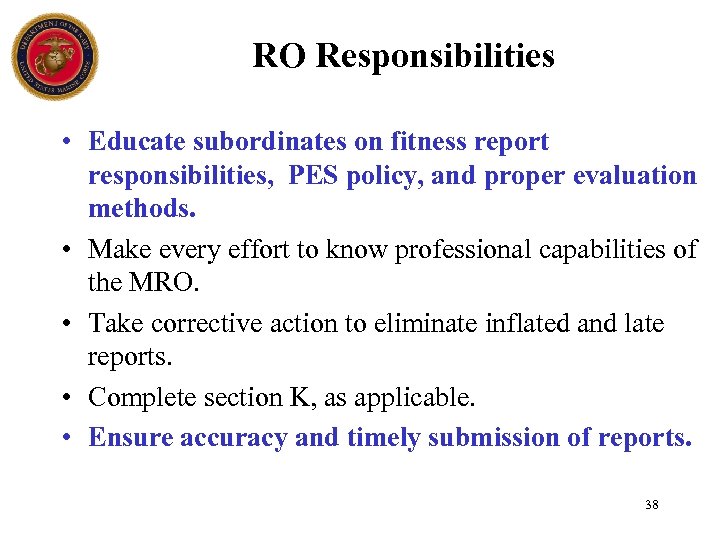 RO Responsibilities • Educate subordinates on fitness report responsibilities, PES policy, and proper evaluation