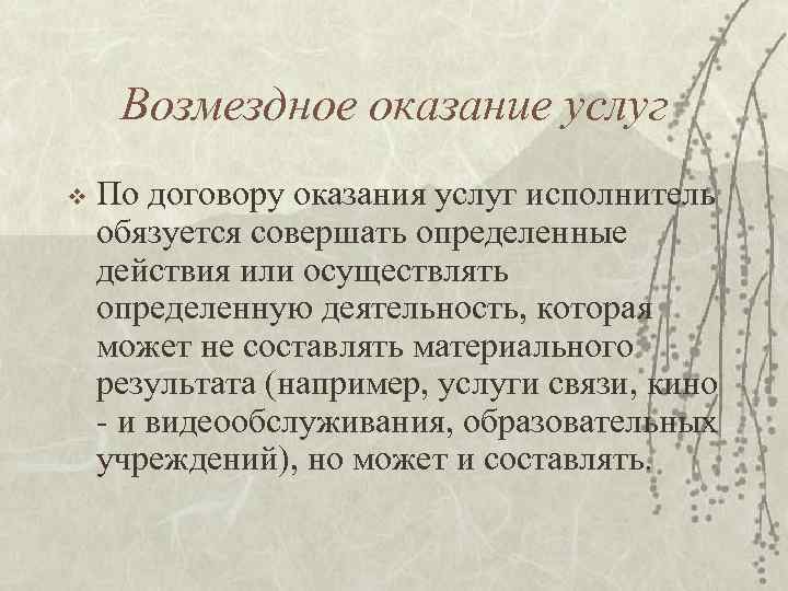 Возмездное оказание услуг v По договору оказания услуг исполнитель обязуется совершать определенные действия или