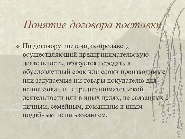 Понятие договора поставки v По договору поставщик-продавец, осуществляющий предпринимательскую деятельность, обязуется передать в обусловленный