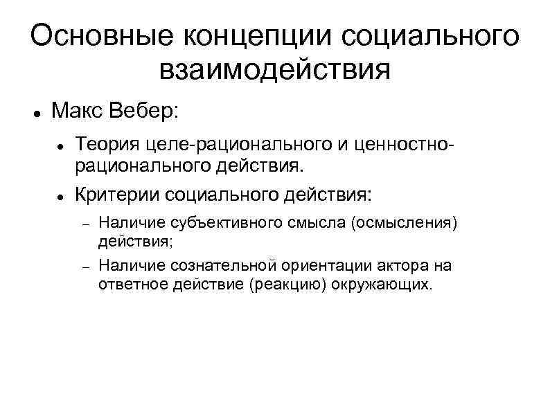 Основные концепции социального взаимодействия Макс Вебер: Теория целе-рационального и ценностнорационального действия. Критерии социального действия: