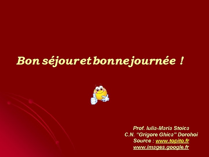 Bon séjour et bonne journée ! Prof. Iulia-Maria Stoica C. N. “Grigore Ghica” Dorohoi