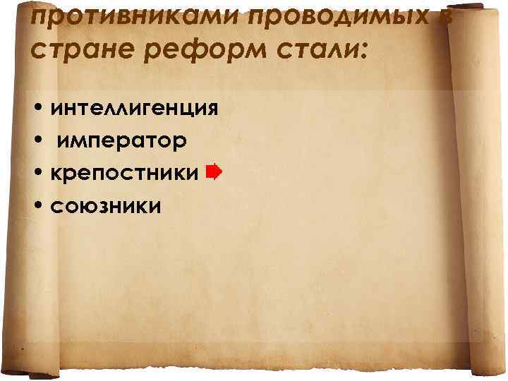 противниками проводимых в стране реформ стали: • интеллигенция • император • крепостники • союзники