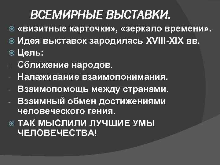 ВСЕМИРНЫЕ ВЫСТАВКИ. «визитные карточки» , «зеркало времени» . Идея выставок зародилась XVIII-XIX вв. Цель: