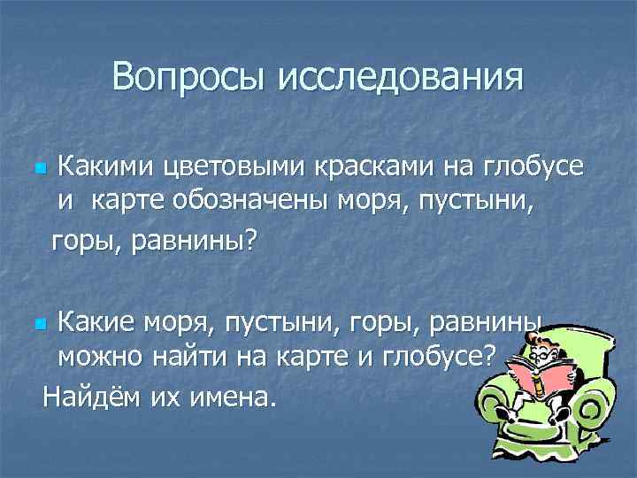 Вопросы исследования Какими цветовыми красками на глобусе и карте обозначены моря, пустыни, горы, равнины?