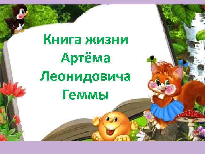 Книга жизни Артёма Леонидовича Геммы 