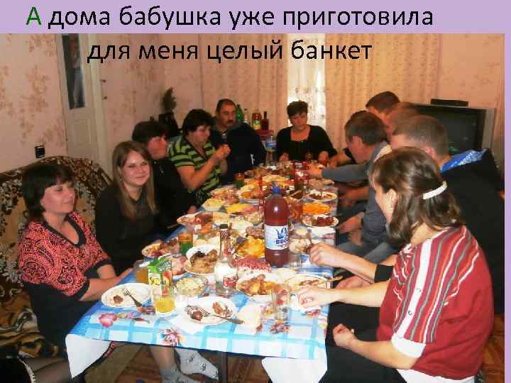 А дома бабушка уже приготовила для меня целый банкет 