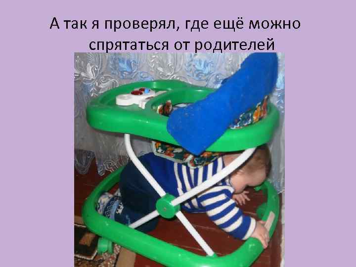 А так я проверял, где ещё можно спрятаться от родителей 