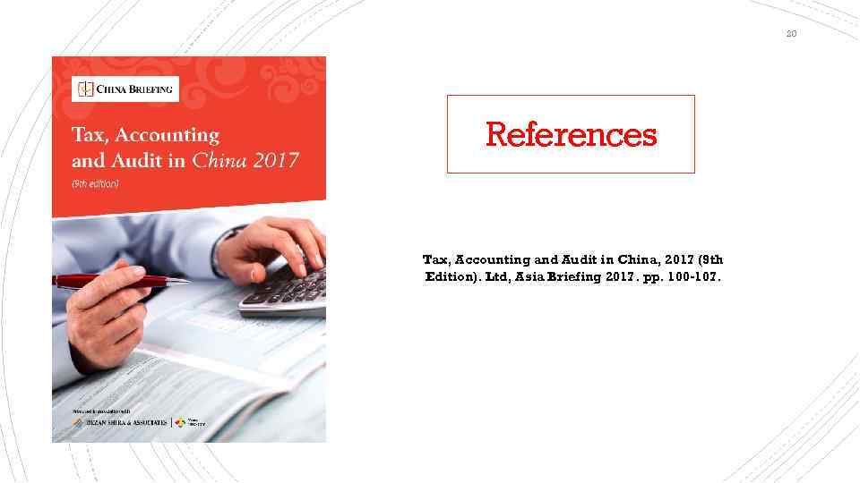 20 References Tax, Accounting and Audit in China, 2017 (9 th Edition). Ltd, Asia