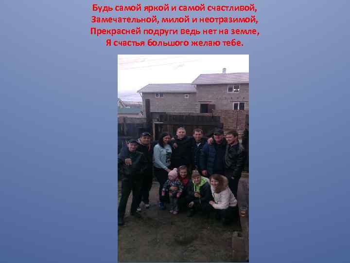 Будь самой яркой и самой счастливой, Замечательной, милой и неотразимой, Прекрасней подруги ведь нет