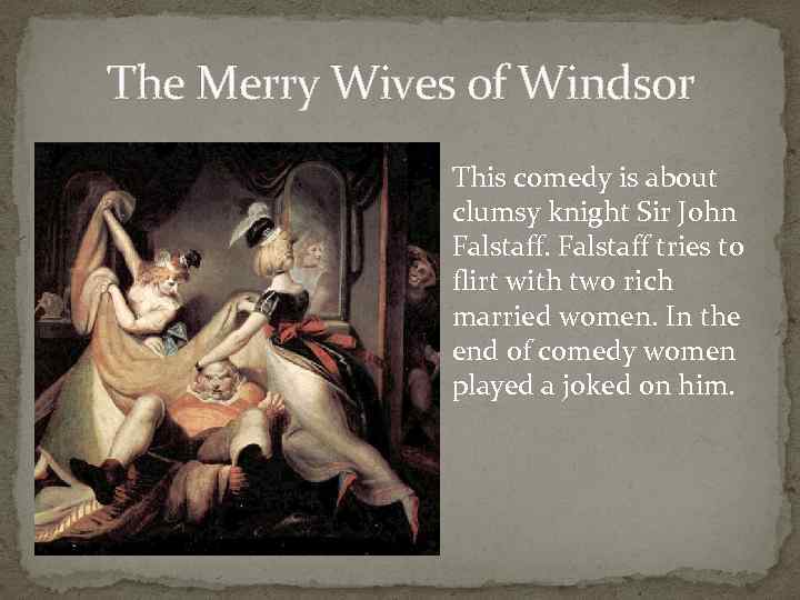 The Merry Wives of Windsor This comedy is about clumsy knight Sir John Falstaff