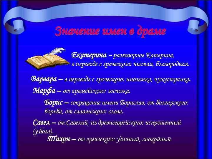 Значение имен в драме Екатерина – разговорное Катерина, в переводе с греческого: чистая, благородная.