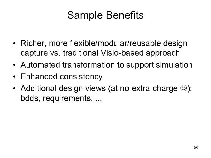 Sample Benefits • Richer, more flexible/modular/reusable design capture vs. traditional Visio-based approach • Automated