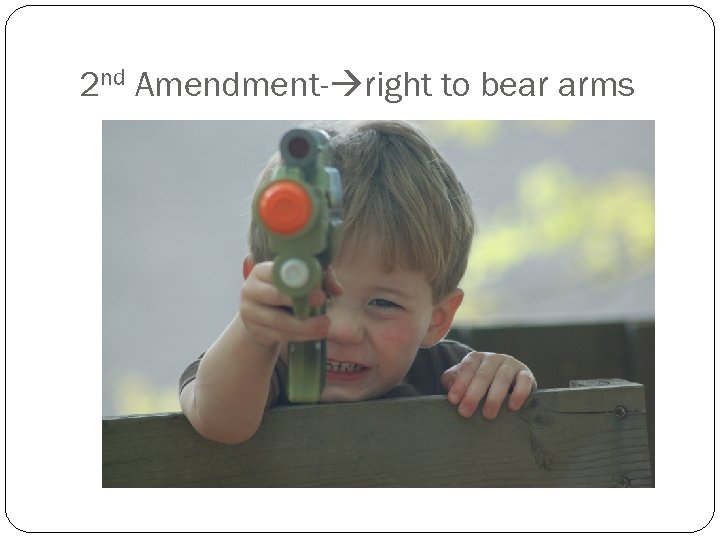 2 nd Amendment- right to bear arms 