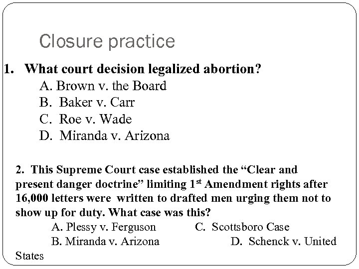 Closure practice 1. What court decision legalized abortion? A. Brown v. the Board B.