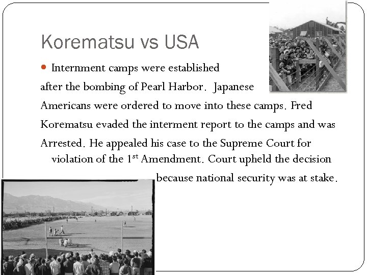 Korematsu vs USA Internment camps were established after the bombing of Pearl Harbor. Japanese