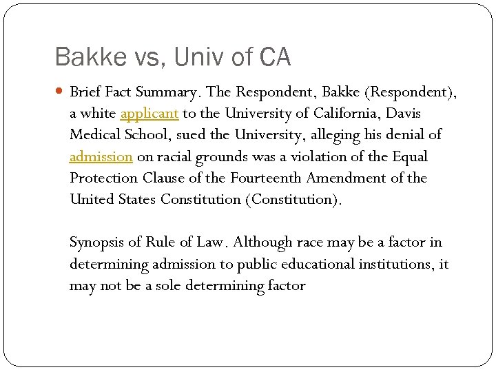 Bakke vs, Univ of CA Brief Fact Summary. The Respondent, Bakke (Respondent), a white