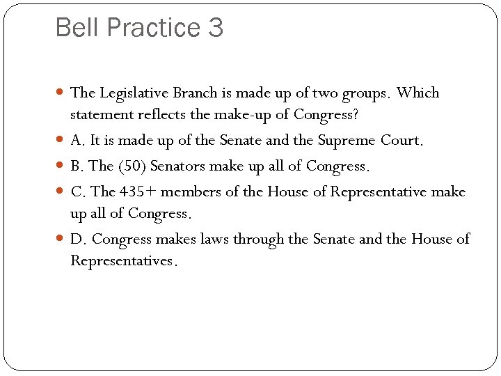 Bell Practice 3 The Legislative Branch is made up of two groups. Which statement