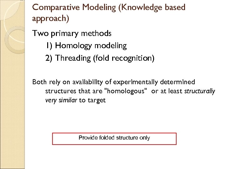 Comparative Modeling (Knowledge based approach) Two primary methods 1) Homology modeling 2) Threading (fold