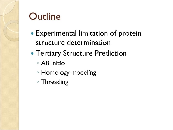 Outline Experimental limitation of protein structure determination Tertiary Structure Prediction ◦ AB initio ◦