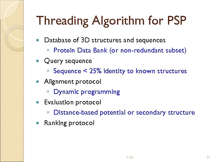 Threading Algorithm for PSP Database of 3 D structures and sequences ◦ Protein Data